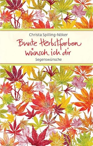 Bunte Herbstfarben wünsch ich dir: Segenswünsche (Eschbacher Präsente) - Spilling-Nöker, Christa und Elsbeth Nusser-Lampe