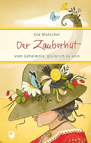 Der Zauberhut: Vom Geheimnis, glücklich zu sein (Eschbacher Präsent) - Mutscher, Eva