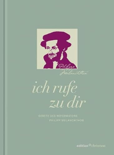 Beispielbild fr Ich rufe zu dir: Gebete des Reformators Philipp Melanchthon zum Verkauf von medimops