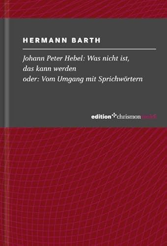 Beispielbild fr Johann Peter Hebel: Was nicht ist, das kann werden: oder: Vom Umgang mit Sprichwrtern zum Verkauf von medimops