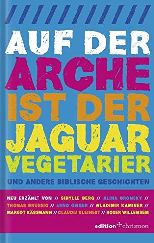Auf der Arche ist der Jaguar Vegetarier. Und andere biblische Geschichten (edition chrismon) - Sybille Berg, Alina Bronsky
