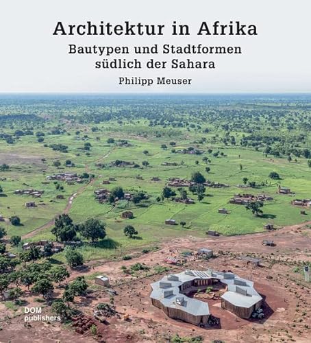 Architektur in Afrika: Bautypen und Stadtformen südlich der Sahara - Philipp Meuser