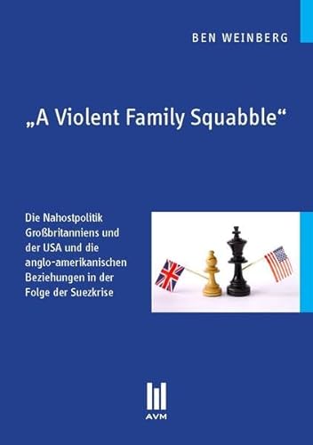 Stock image for "A Violent Family Squabble" : Die Nahostpolitik Grobritanniens und der USA und die anglo-amerikanischen Beziehungen in der Folge der Suezkrise for sale by Buchpark