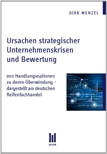 Stock image for Ursachen strategischer Unternehmenskrisen und Bewertung: von Handlungsoptionen zu deren berwindung - dargestellt am deutschen Reifenfachhandel (Beitrge zur Wirtschaftswissenschaft) for sale by medimops