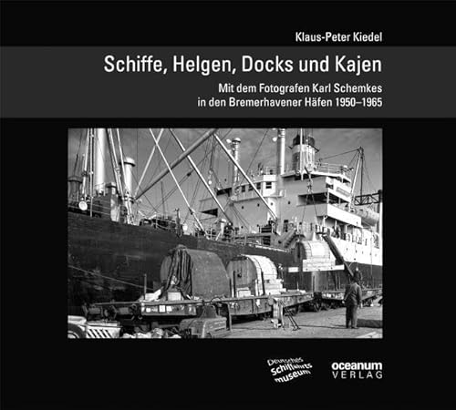 Schiffe, Helgen, Docks und Kajen. Mit dem Fotografen Karl Schemkes in den Bremerhavener Häfen 1950-1965. Schifffahrt und Fotografie Band 2 - Kiedel, Klaus-Peter