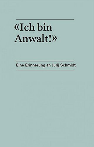 Ich bin Anwalt! - Eine Erinnerung an Jurij Schmidt - Beck, Marieluise; Siegert, Jens