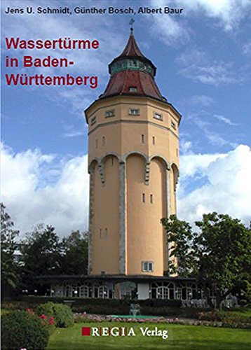 Wassertürme in Baden-Württemberg Schmidt, Jens U; Bosch, Günther and Baur, Albert - Schmidt, Jens U,Bosch, Günther,Baur, Albert
