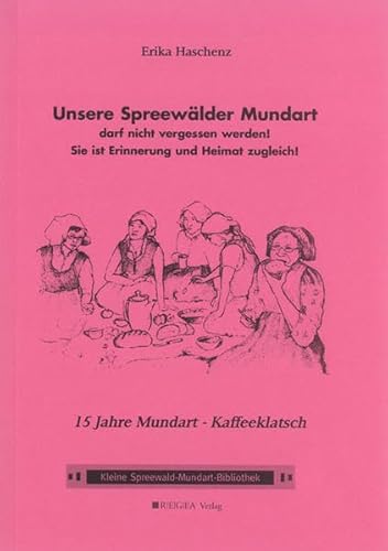 Unsere Spreewälder Mundart darf nicht vergessen werden! Sie ist Erinnerung und Heimat zugleich! - Haschenz, Erika