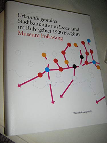 Urbanität gestalten: Stadtkultur in Essen und im Ruhrgebiet 1900 bis 2010