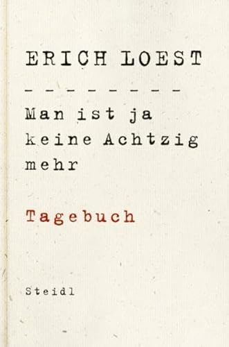 Man ist ja keine Achtzig mehr: Tagebuch - Loest, Erich