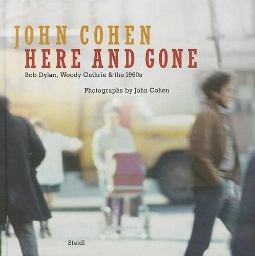 9783869306049: John Cohen: Here and Gone: Bob Dylan, Woody Guthrie & the 1960s