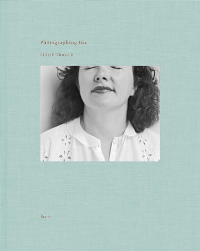 Stock image for Philip Trager: Photographing Ina for sale by Powell's Bookstores Chicago, ABAA