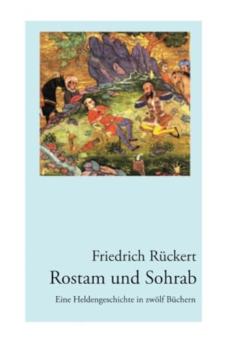 Rostam und Sohrab : Eine Heldengeschichte in zwölf Büchern - Neuausgabe - Friedrich Rückert