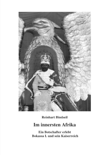 Beispielbild fr Im innersten Afrika. Ein Botschafter erlebt Bokassa I. und sein Kaiserreich (German Edition) zum Verkauf von GF Books, Inc.