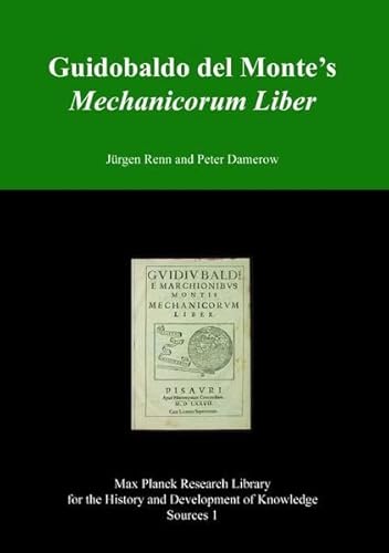 Guidobaldo Del Monte's Mechanicorum Liber (Max Planck Research Library for the History and Development of Knowledge, Sources I) - Peter Damerow; Jürgen Renn