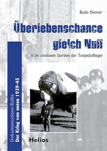 Überlebenschance gleich Null: Vom sinnlosen Sterben der Torpedoflieger: Autobiographie / Vom sinnlosen Sterben der Torpedoflieger / Der Krieg von unten 1939-45 : Autobiographie / Vom sinnlosen Sterben der Torpedoflieger / Der Krieg von unten 1939-45 - Diemer Bodo