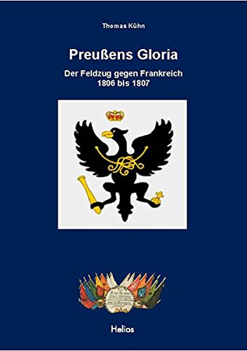 Beispielbild fr Preuens Gloria: Der Feldzug gegen Frankreich 1806 bis 1807 zum Verkauf von medimops