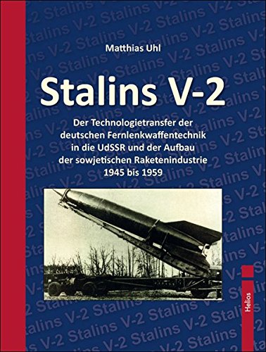 Stalins V-2: Der Technologietransfer der deutschen Fernlenkwaffentechnik in die UdSSR und der Aufbau der sowjetischen Raketenindustrie 1945 bis 1959 - Uhl, Matthias