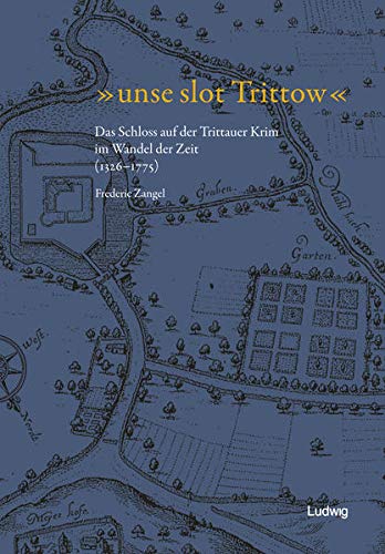 unse slot Trittow' : Das Schloss auf der Trittauer Krim im Wandel der Zeit (1326-1775) - Frederic Zangel