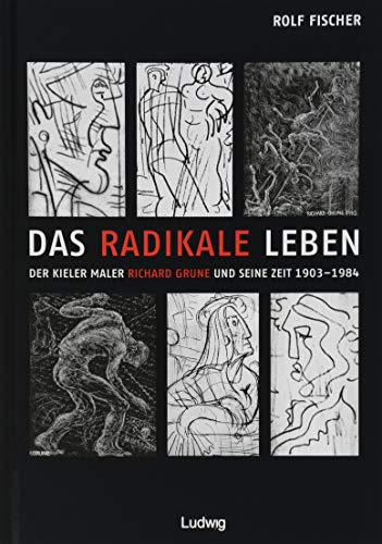 Das radikale Leben. Der Kieler Maler Richard Grune und seine Zeit (1903-1984) - Rolf Fischer