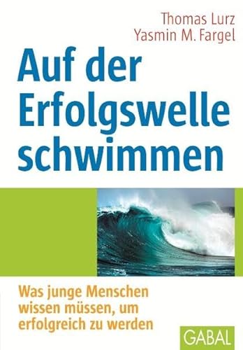 Auf der Erfolgswelle schwimmen: Was junge Menschen wissen müssen, um erfolgreich zu werden (Whitebooks) : Was junge Menschen wissen müssen, um erfolgreich zu werden - Thomas Lurz, Yasmin M. Fargel