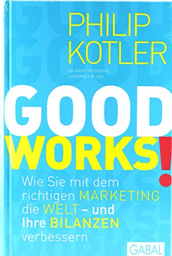 9783869364711: GOOD WORKS!: Wie Sie mit dem richtigen Marketing die Welt - und Ihre Bilanzen - verbessern