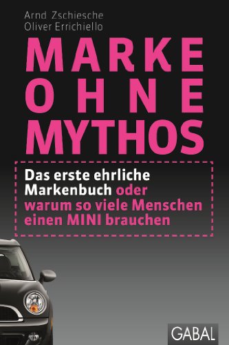 Beispielbild fr Marke ohne Mythos: Das erste ehrliche Markenbuch oder warum so viele Menschen einen MINI brauchen zum Verkauf von medimops