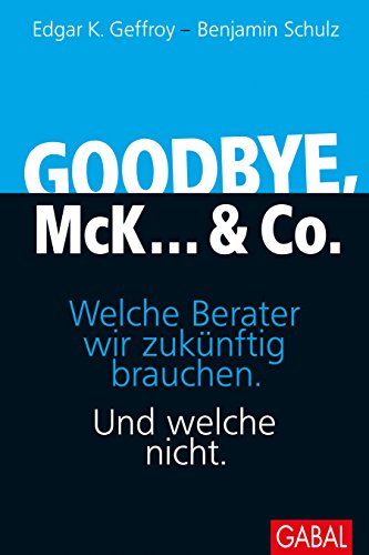 Beispielbild fr Goodbye, McK. & Co.: Welche Berater wir zuknftig brauchen. Und welche nicht. (Dein Business) zum Verkauf von medimops