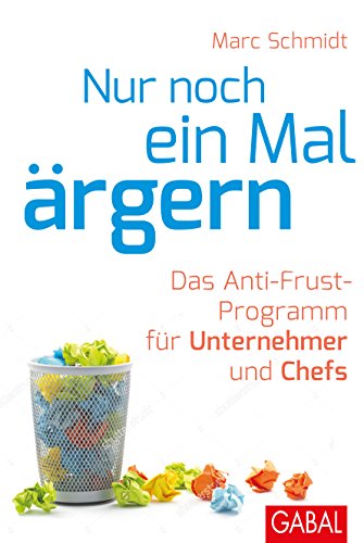 Imagen de archivo de Nur noch ein Mal rgern: Das Anti-Frust-Programm fr Unternehmer und Chefs (Dein Business) a la venta por medimops