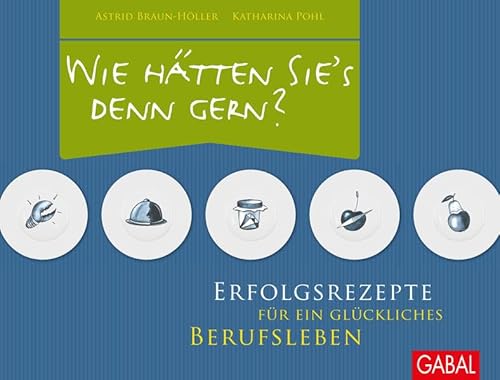 Beispielbild fr Wie htten Sie's denn gern?: Erfolgsrezepte fr ein glckliches Berufsleben (Dein Erfolg) zum Verkauf von medimops