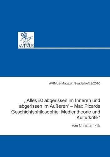 Stock image for Alles ist abgerissen im Innern und abgerissen im ueren". Max Picards Geschichtsphilosophie, Medientheorie und Kulturkritik (Volume 9) (German Edition) for sale by Revaluation Books