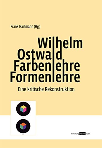 Wilhelm Ostwald. Farbenlehre Formenlehre : Eine kritische Rekonstruktion - Frank Hartmann