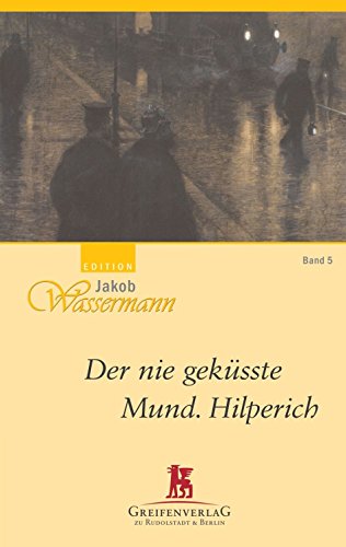 Der nie geküsste Mund / Hilperich - Edition Jakob Wassermann, Band 5 - Wassermann, Jakob