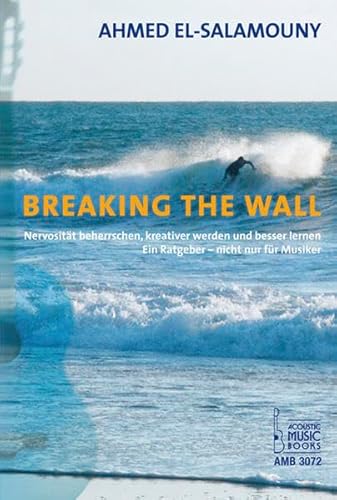 9783869470726: Breaking The Wall: Nervositt beherrschen, kreativer werden und besser lernen. Ein Ratgeber - nicht nur fr Musiker