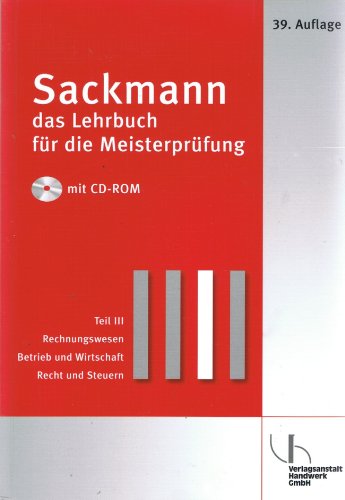 Stock image for Sackmann - Das Lehrbuch fr die Meisterprfung Teil III Rechnungswesen - Betrieb und Wirtschaft - Recht und Steuern MIT CD-ROM Dietmar Barfuss (Autor), Regina Bernasch-Lieber (Autor), Wolfgang Boecker (Autor), Gerd Bonk (Autor), Martin Borgmann (Autor) Martin Borgmann (Autor), Ralph Bhrig (Autor), Istvan von Fldvary (Autor), Michael Heesing (Autor), Frank Jger (Autor), Katrin Koch (Autor), Heinrich Linn (Autor), Dorrit Mai (Autor), Eckhard Nilolaizig (Autor), Reiner Nolten (Autor), Harry Nthe (Autor), Ingo Riederer (Autor), Gabriele Schne-Sobolewski (Autor), Martina Seifarth (Autor), Gerd Sobolewski (Autor), Gerd Tarter (Autor), Brbel Wallesch (Autor), Karl J Wilbert (Autor), Susanne Stang (Illustrator), Stefan Zienke (Illustrator) for sale by BUCHSERVICE / ANTIQUARIAT Lars Lutzer