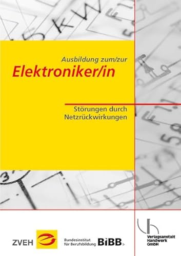 Ausbildung zum/zur Elektroniker/in: Störungen durch Netzrückwirkungen - Zentralverband der Deutschen Elektro- u. Informationstechnischen Handwerke (ZVEH), Kruse Detlef, Soboll Reinhard