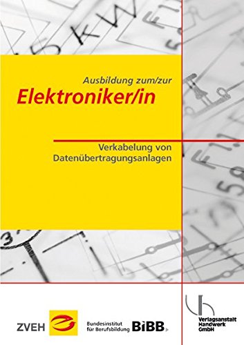 Ausbildung zum/zur Elektroniker/in Verkabelung von Datenübertragungsanlagen - Zentralverband der Deutschen Elektro- u. Informationstechnischen Handwerke (ZVEH) und Werner Stelter