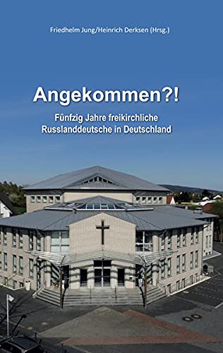 Angekommen?! : Fünfzig Jahre freikirchliche Russlanddeutsche in Deutschland - Friedhelm Jung