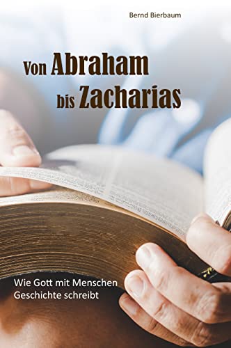 Beispielbild fr Von Abraham bis Zacharias: Wie Gott mit Menschen Geschichte schreibt zum Verkauf von medimops