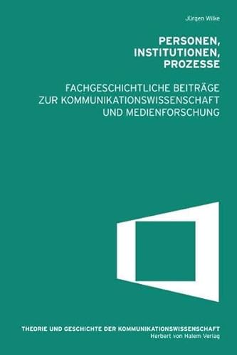 Personen, Institutionen, Prozesse. Fachgeschichtliche BeitrÃ¤ge zur Kommunikationswissenschaft und Medienforschung (9783869620053) by Wilke, JÃ¼rgen