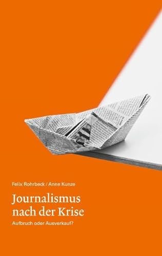 Journalismus nach der Krise - Aufbruch oder Ausverkauf? - Rohrbeck Felix, Kunze Anne