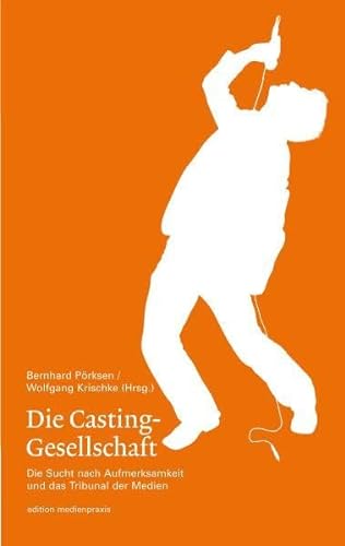 Die Casting-Gesellschaft. Die Sucht nach Aufmerksamkeit und das Tribunal der Medien (edition medienpraxis) - Pörksen, Bernhard