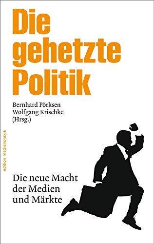 9783869620794: Die gehetzte Politik: Die neue Macht der Medien und Mrkte (edition medienpraxis)