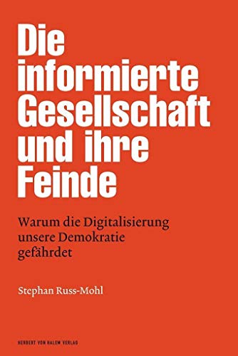 Die informierte Gesellschaft und ihre Feinde : Warum die Digitalisierung unsere Demokratie gefährdet - Stephan Russ-Mohl