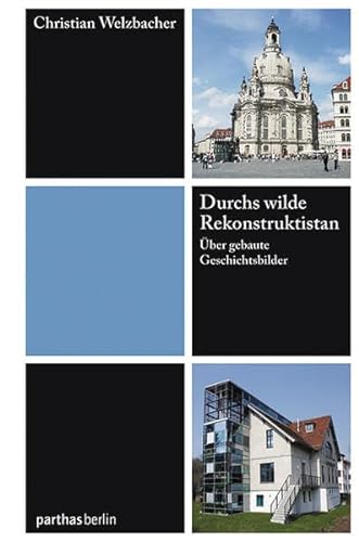 Durchs wilde Rekonstruktistan: Ãœber gebaute Geschichtsbilder (9783869640310) by Welzbacher, Christian