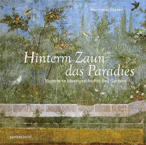 Hinterm Zaun das Paradies: Die Ideengeschichte des Gartens - Hermann Glaser