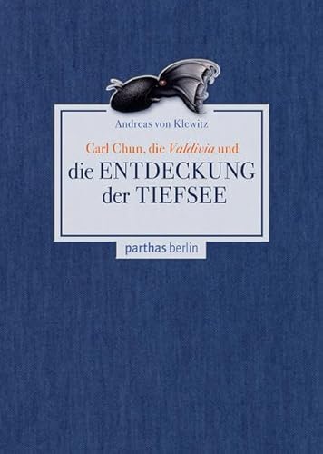 Carl Chun, die Valdivia und die Entdeckung der Tiefsee. - Andreas von Klewitz;