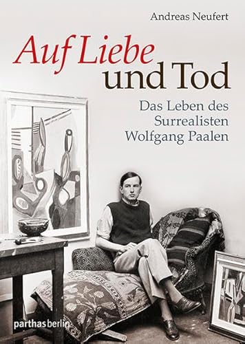 9783869640839: Auf Liebe und Tod: Das Leben des Surrealisten Wolfgang Paalen