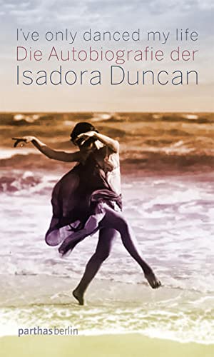 Beispielbild fr I've only danced my life: Die Autobiografie der Isadora Duncan zum Verkauf von medimops