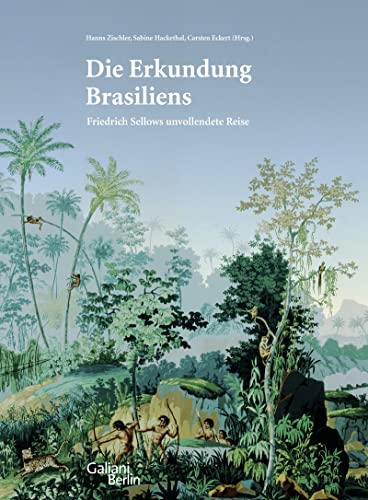 Stock image for Die Erkundung Brasiliens : Friedrich Sellows unvollendete Reise. for sale by Kulturgutrecycling Christian Bernhardt